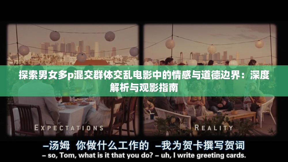 探索男女多p混交群体交乱电影中的情感与道德边界：深度解析与观影指南