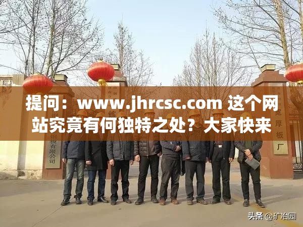 提问：www.jhrcsc.com 这个网站究竟有何独特之处？大家快来一探究竟