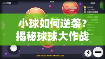 小球如何逆袭？揭秘球球大作战中小球吃大球的绝妙技巧！