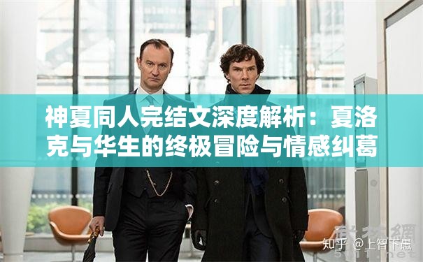 神夏同人完结文深度解析：夏洛克与华生的终极冒险与情感纠葛