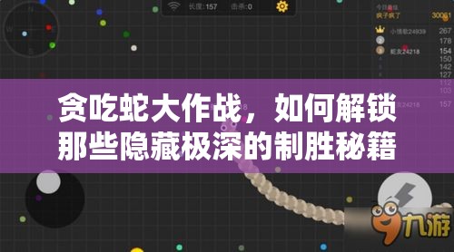 贪吃蛇大作战，如何解锁那些隐藏极深的制胜秘籍，你知道吗？