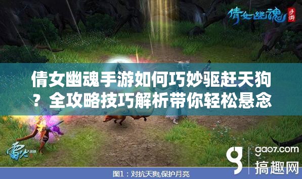 倩女幽魂手游如何巧妙驱赶天狗？全攻略技巧解析带你轻松悬念通关！