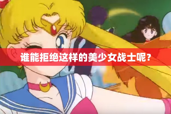 谁能拒绝这样的美少女战士呢？