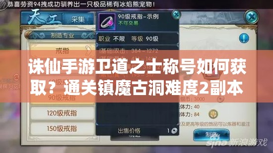 诛仙手游卫道之士称号如何获取？通关镇魔古洞难度2副本揭秘！
