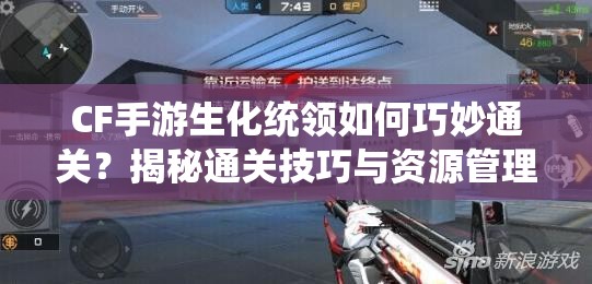 CF手游生化统领如何巧妙通关？揭秘通关技巧与资源管理艺术！