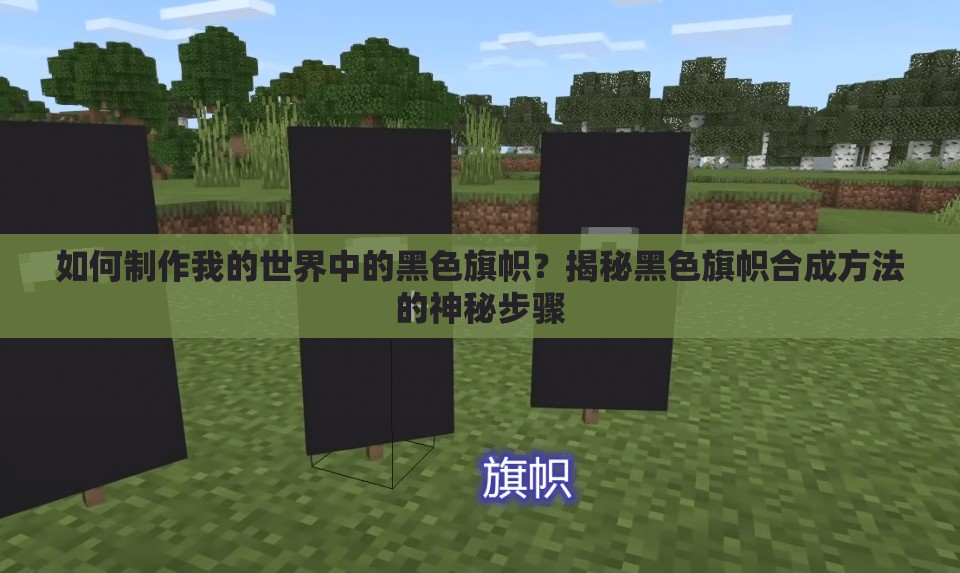 如何制作我的世界中的黑色旗帜？揭秘黑色旗帜合成方法的神秘步骤