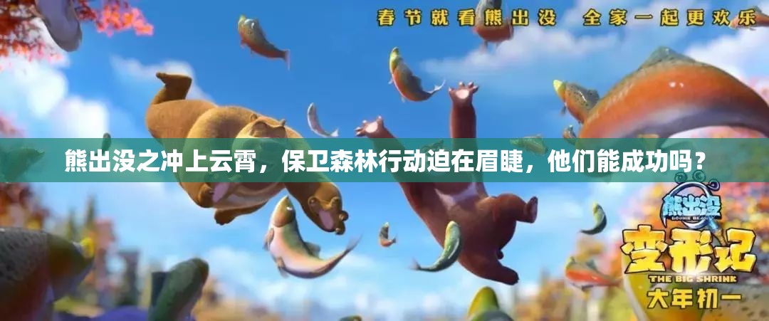 熊出没之冲上云霄，保卫森林行动迫在眉睫，他们能成功吗？