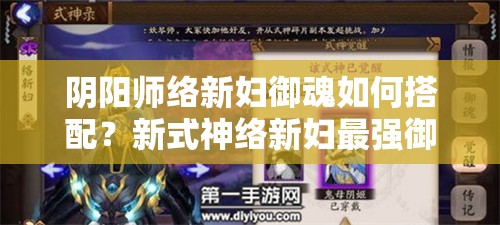 阴阳师络新妇御魂如何搭配？新式神络新妇最强御魂选择揭秘