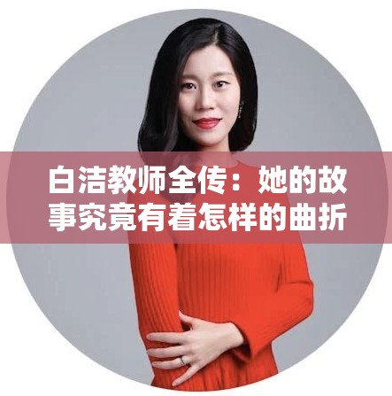 白洁教师全传：她的故事究竟有着怎样的曲折与精彩？快来一探究竟