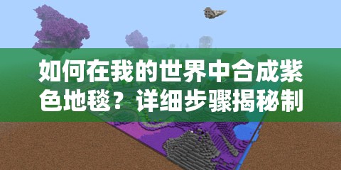如何在我的世界中合成紫色地毯？详细步骤揭秘制造悬念！