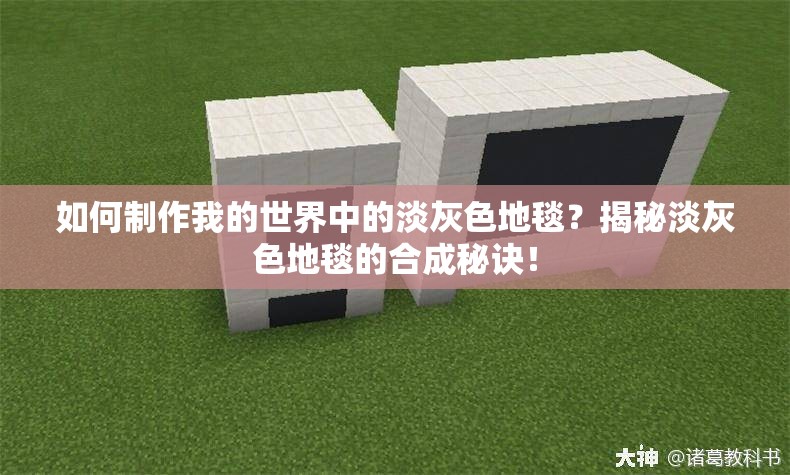 如何制作我的世界中的淡灰色地毯？揭秘淡灰色地毯的合成秘诀！