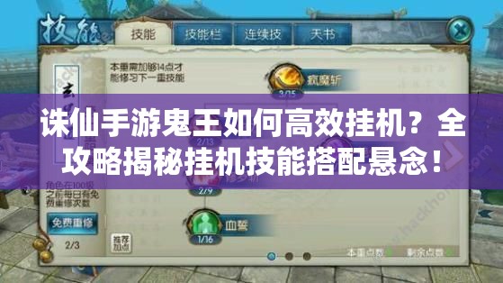 诛仙手游鬼王如何高效挂机？全攻略揭秘挂机技能搭配悬念！