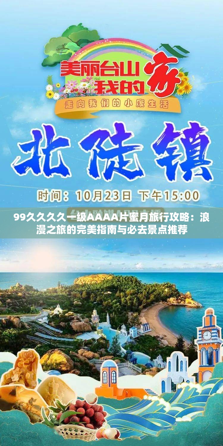 99久久久久一级AAAA片蜜月旅行攻略：浪漫之旅的完美指南与必去景点推荐