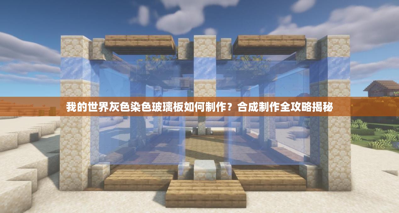 我的世界灰色染色玻璃板如何制作？合成制作全攻略揭秘