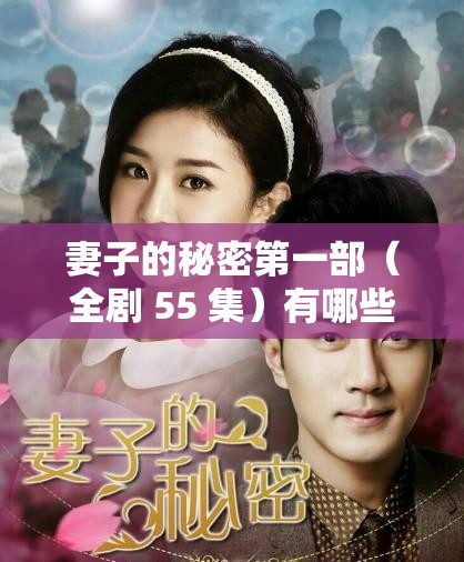 妻子的秘密第一部（全剧 55 集）有哪些精彩看点和秘密待揭秘？