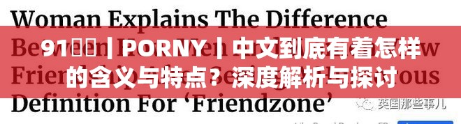 91♥️丨PORNY丨中文到底有着怎样的含义与特点？深度解析与探讨