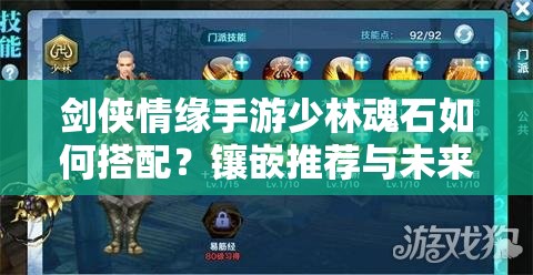 剑侠情缘手游少林魂石如何搭配？镶嵌推荐与未来玩法革命揭秘！