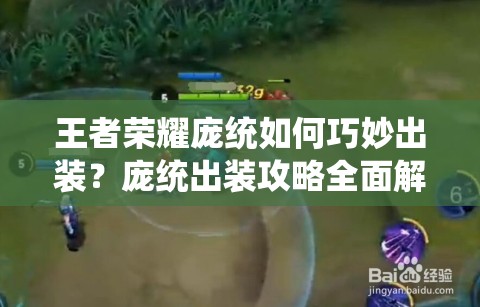 王者荣耀庞统如何巧妙出装？庞统出装攻略全面解析揭秘