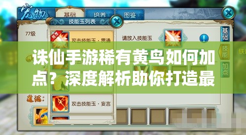 诛仙手游稀有黄鸟如何加点？深度解析助你打造最强战斗利器？