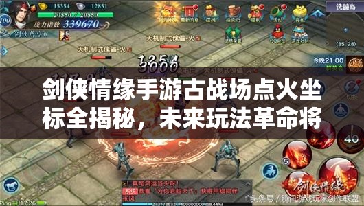 剑侠情缘手游古战场点火坐标全揭秘，未来玩法革命将带来哪些悬念？