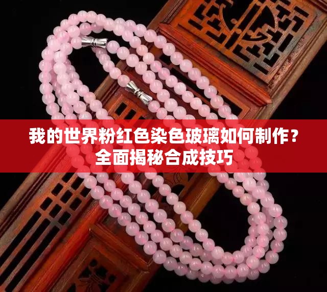 我的世界粉红色染色玻璃如何制作？全面揭秘合成技巧