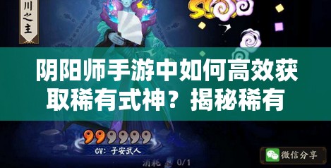 阴阳师手游中如何高效获取稀有式神？揭秘稀有式神获得绝密方法