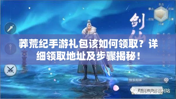 莽荒纪手游礼包该如何领取？详细领取地址及步骤揭秘！