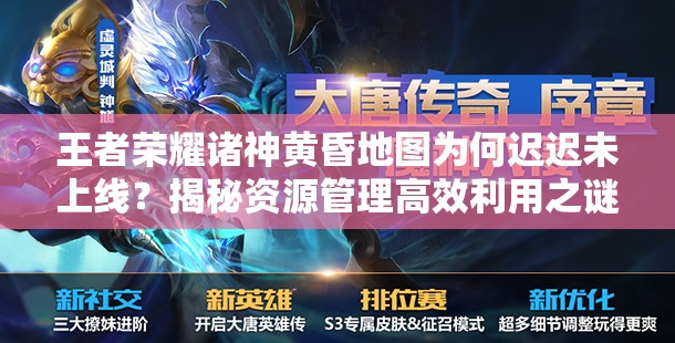 王者荣耀诸神黄昏地图为何迟迟未上线？揭秘资源管理高效利用之谜