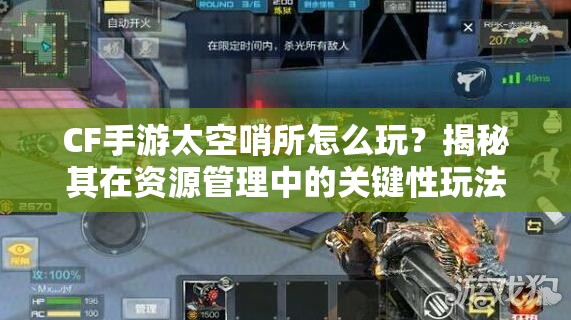 CF手游太空哨所怎么玩？揭秘其在资源管理中的关键性玩法！