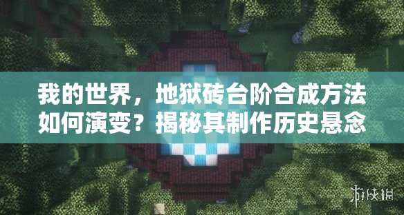 我的世界，地狱砖台阶合成方法如何演变？揭秘其制作历史悬念