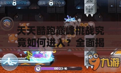 天天酷跑巅峰挑战究竟如何进入？全面揭秘进入巅峰挑战的秘密方法