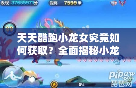 天天酷跑小龙女究竟如何获取？全面揭秘小龙女获得方法！