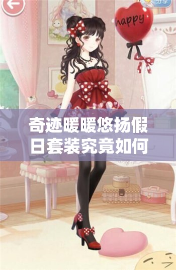奇迹暖暖悠扬假日套装究竟如何获取？深度解析来揭秘！
