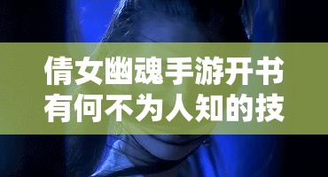倩女幽魂手游开书有何不为人知的技巧？深度解析为你揭秘！