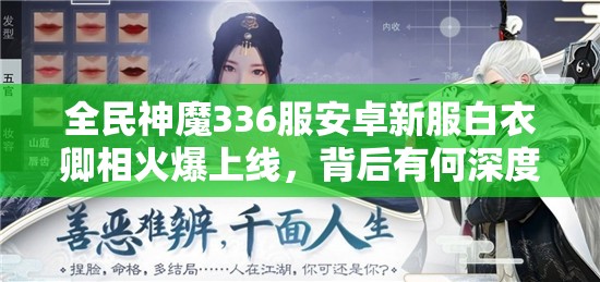 全民神魔336服安卓新服白衣卿相火爆上线，背后有何深度秘密待揭秘？