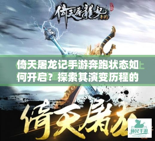 倚天屠龙记手游奔跑状态如何开启？探索其演变历程的悬念揭秘