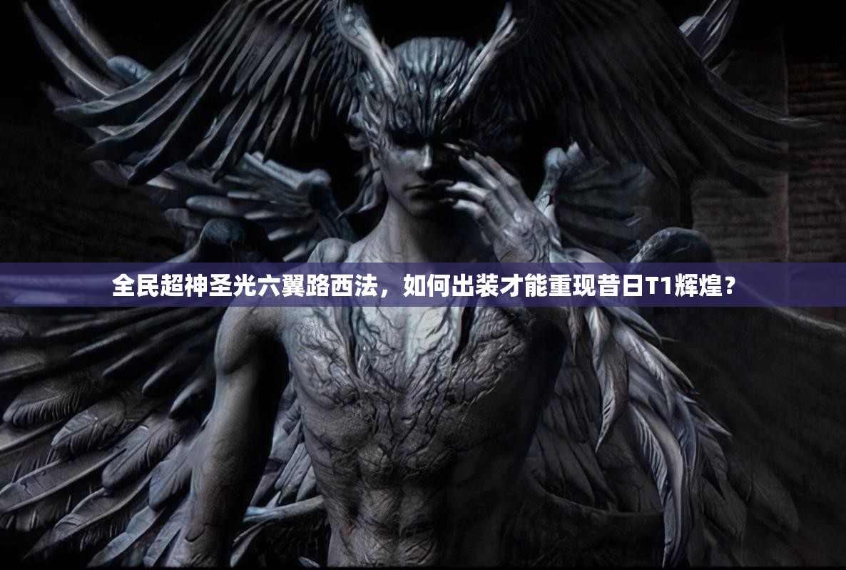全民超神圣光六翼路西法，如何出装才能重现昔日T1辉煌？