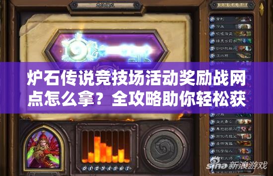 炉石传说竞技场活动奖励战网点怎么拿？全攻略助你轻松获取！