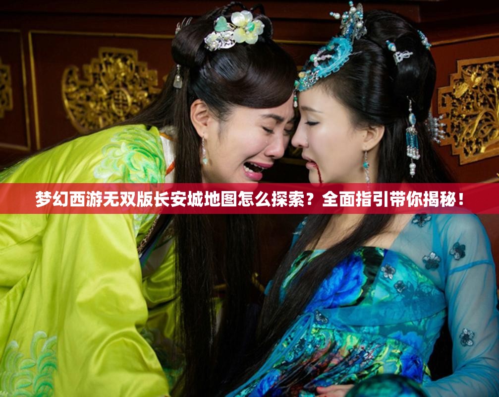 梦幻西游无双版长安城地图怎么探索？全面指引带你揭秘！