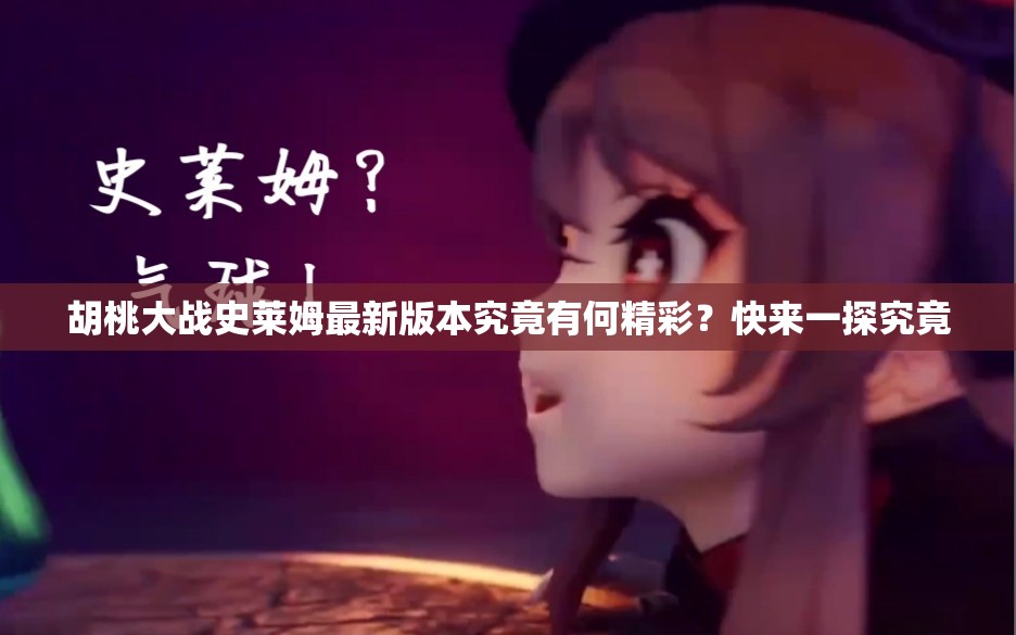 胡桃大战史莱姆最新版本究竟有何精彩？快来一探究竟