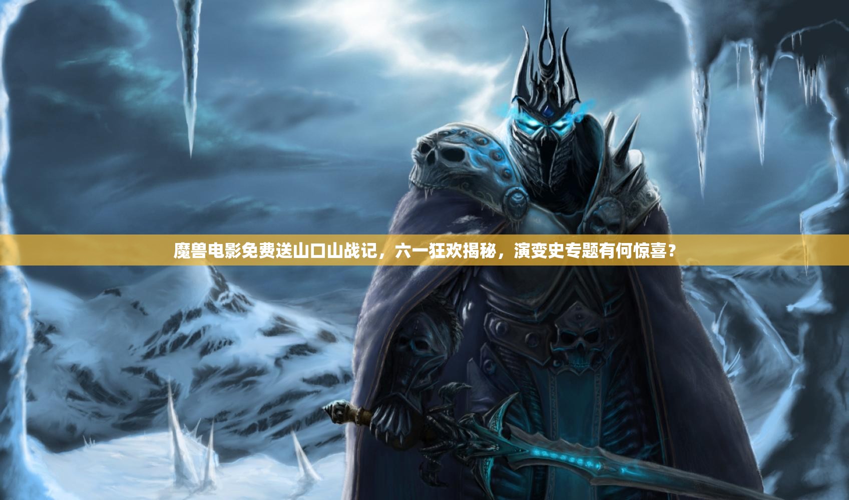 魔兽电影免费送山口山战记，六一狂欢揭秘，演变史专题有何惊喜？