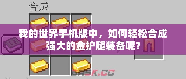 我的世界手机版中，如何轻松合成强大的金护腿装备呢？
