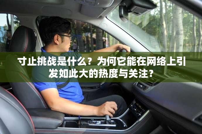 寸止挑战是什么？为何它能在网络上引发如此大的热度与关注？