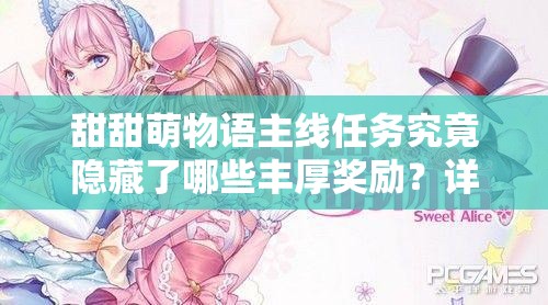 甜甜萌物语主线任务究竟隐藏了哪些丰厚奖励？详细解析来了！
