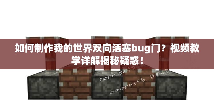 如何制作我的世界双向活塞bug门？视频教学详解揭秘疑惑！