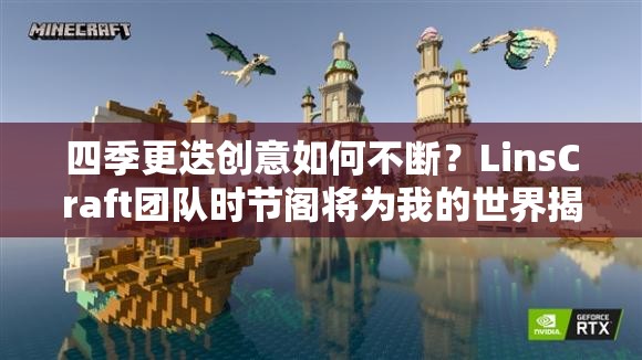 四季更迭创意如何不断？LinsCraft团队时节阁将为我的世界揭开新篇章？