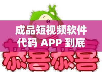成品短视频软件代码 APP 到底有何神奇之处？带你全面了解其功能与特点
