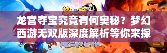 龙宫夺宝究竟有何奥秘？梦幻西游无双版深度解析等你来探！