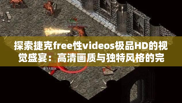 探索捷克free性videos极品HD的视觉盛宴：高清画质与独特风格的完美结合