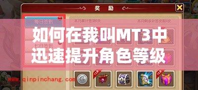 如何在我叫MT3中迅速提升角色等级？快速升级攻略揭秘！